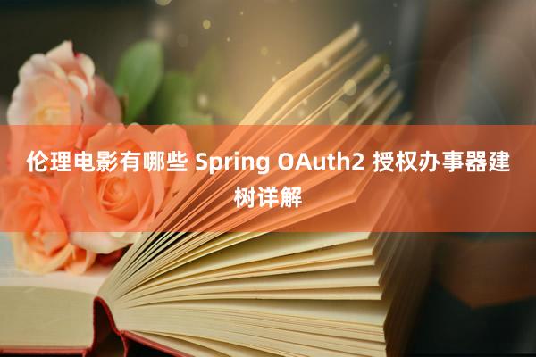 伦理电影有哪些 Spring OAuth2 授权办事器建树详解