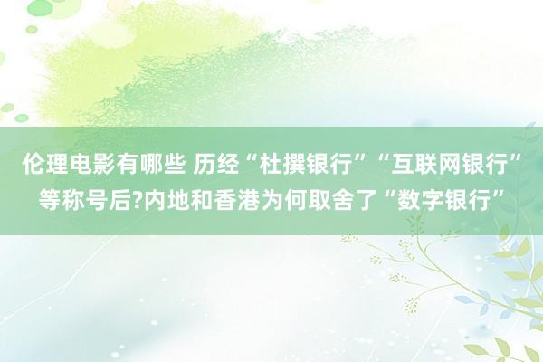 伦理电影有哪些 历经“杜撰银行”“互联网银行”等称号后?内地和香港为何取舍了“数字银行”