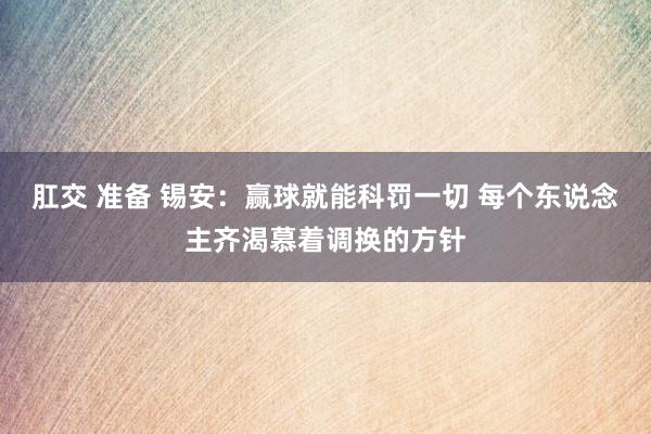 肛交 准备 锡安：赢球就能科罚一切 每个东说念主齐渴慕着调换的方针